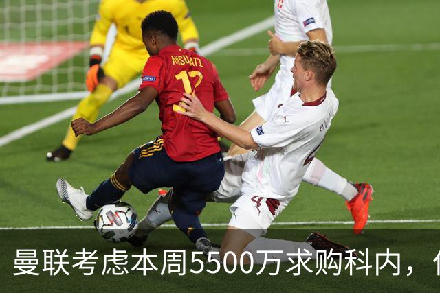 曼联考虑本周5500万求购科内，但尚未接洽罗马！新帝星具体伤情曝光