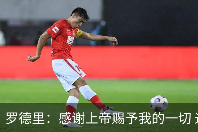 罗德里：感谢上帝赐予我的一切 这是关于自我超越的一堂课