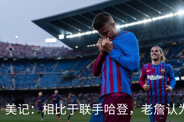 美记：相比于联手哈登，老詹认为自己更适合马克西